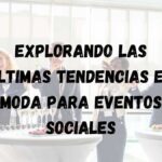 De fiesta en fiesta: explorando las últimas tendencias en moda para eventos sociales Explorando las últimas tendencias en moda para eventos sociales