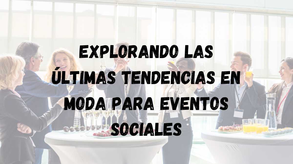 Explorando las últimas tendencias en moda para eventos sociales