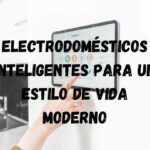 Tecnología al servicio del hogar: explora nuestros electrodomésticos inteligentes para un estilo de vida moderno