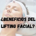 ¿Beneficios del lifting facial? ¿Beneficios del lifting facial