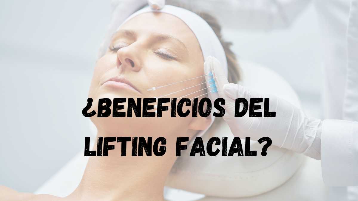 ¿Beneficios del lifting facial